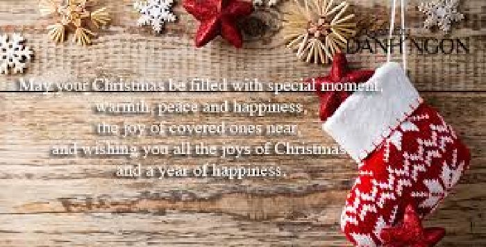 May your Christmas be filled with special moment, warmth, peace and happiness, the joy of covered ones near, and wishing you all the joys of Christmas and a year of happiness.