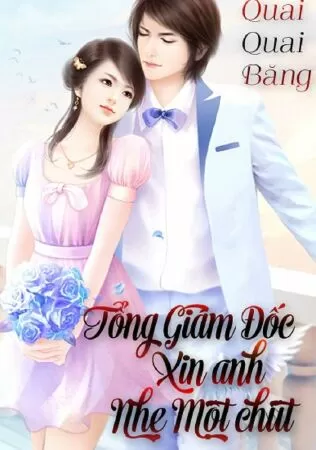 Truyện sắc hiệp hay nhất - Tổng giám đốc xin anh nhẹ tay một chút