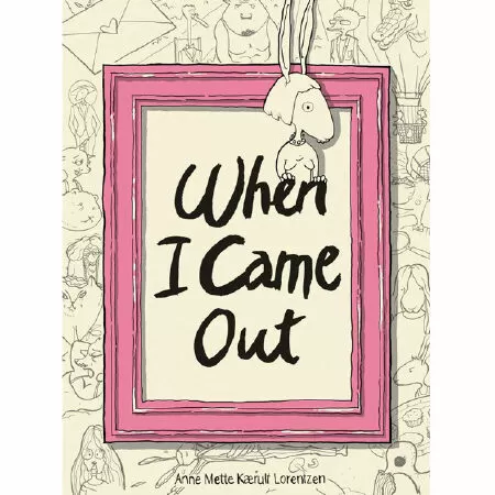 Tiểu thuyết đồ họa kỳ lạ When I Came Out viết bởi Anne Mette Kaerulf Lorentzen / Khi tôi bước ra ánh sáng