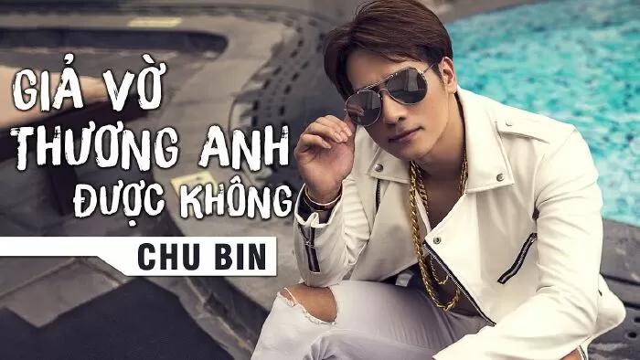 Top 10 ca khúc hay nhất của ca sỹ Chu Bin được nhiều người yêu thích