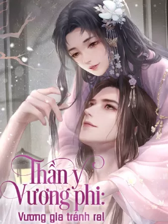 Thần Y Vương Phi: Vương Gia Tránh Ra