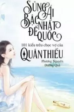 Sủng Ái Bậc Nhất Đế Quốc: 100 Kiểu Trêu Chọc Vợ Của Quân Thiếu