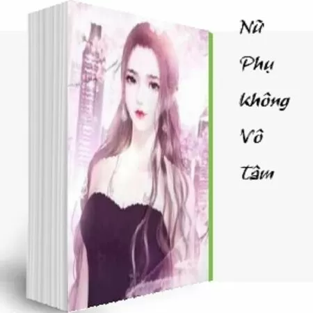 Nữ Phụ Không Vô Tâm
