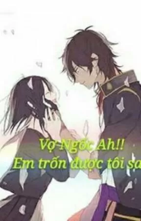 Vợ Ngốc Ah! Em Trốn Tôi Được Sao?