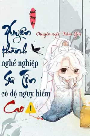 Xuyên thành nghề nghiệp sư tôn có độ nguy hiểm cao