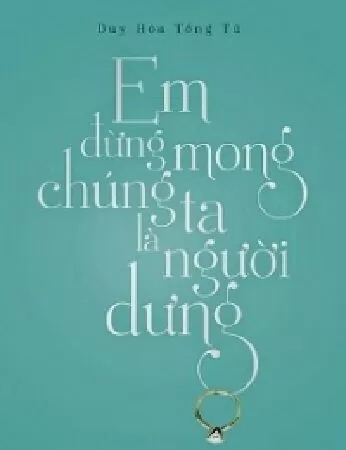 Em Đừng Mong Chúng Ta Là Người Dưng
