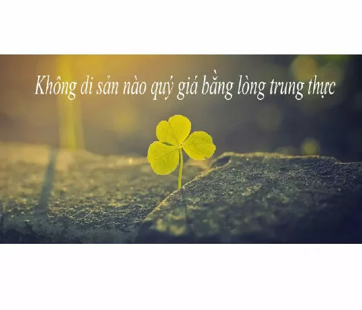 Văn mẫu lớp 12 nêu suy nghĩ về câu nói: Không di sản nào quý giá bằng lòng trung thực