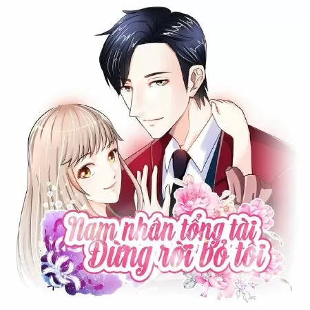 Nam Nhân Tổng Tài, Đừng Rời Bỏ Tôi
