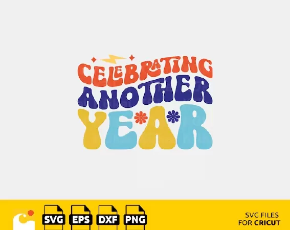 CELEBRATING ANOTHER YEAR SVG, BIRTHDAY QUOTES, RETRO BIRTHDAY, HAPPY BIRTHDAY SVG