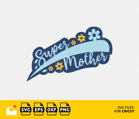 MOTHER'S DAY, SUPER MOTHER SVG, MOTHER SVG, FLOWERS SVG, FLORAL SVG